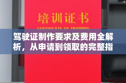 汉阳驾驶证制作要求及费用全解析，从申请到领取的完整指南