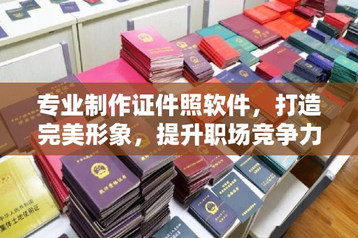 汉阳专业制作证件照软件，打造完美形象，提升职场竞争力