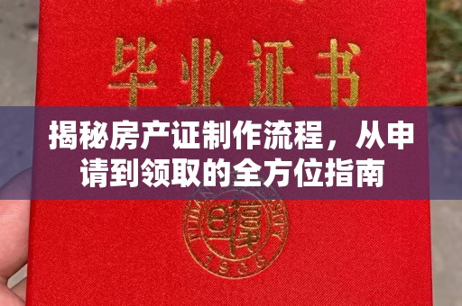 汉阳揭秘房产证制作流程，从申请到领取的全方位指南