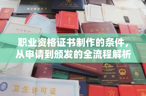 汉阳职业资格证书制作的条件，从申请到颁发的全流程解析