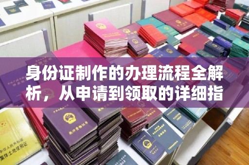 汉阳身份证制作的办理流程全解析，从申请到领取的详细指南