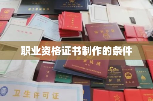 汉阳职业资格证书制作的条件