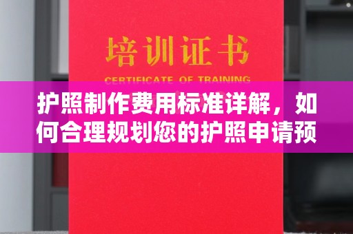 汉阳护照制作费用标准详解，如何合理规划您的护照申请预算