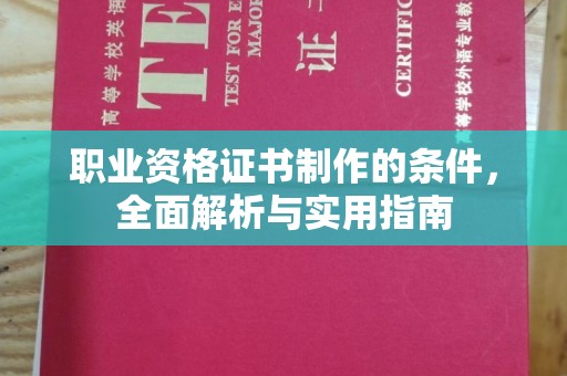 汉阳职业资格证书制作的条件，全面解析与实用指南