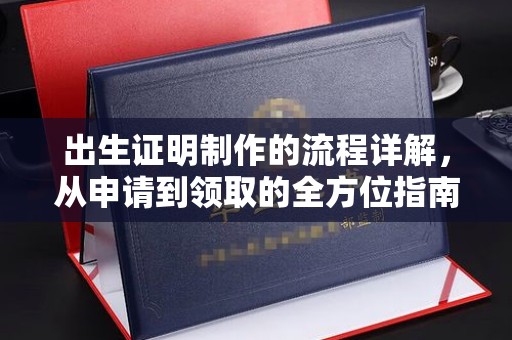 汉阳出生证明制作的流程详解，从申请到领取的全方位指南